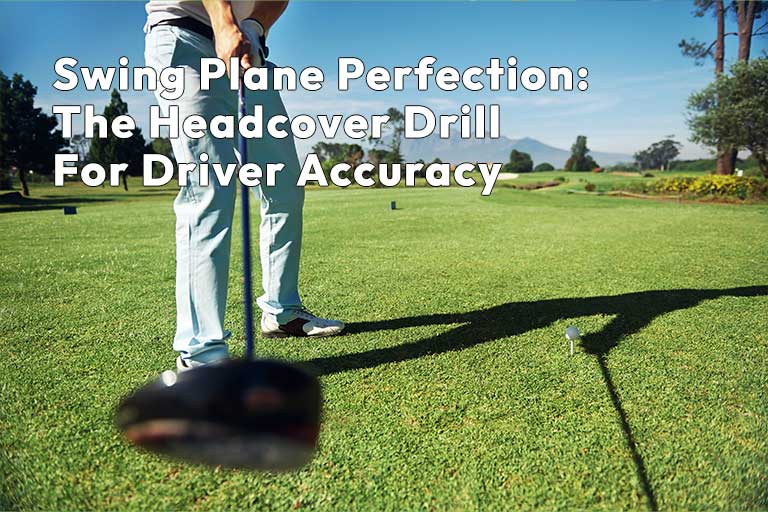 A golfer standing on a green with a club ready to swing. Text overlay reads: "Swing Plane Perfection: The Headcover Drill For Driver Accuracy.